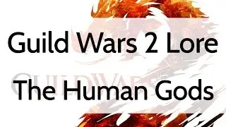 Guild Wars 2 Lore: The Human Gods Part 1