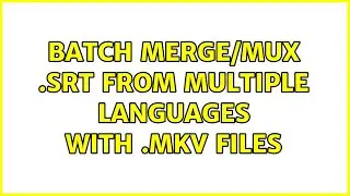 Batch merge/mux .srt from multiple languages with .mkv files