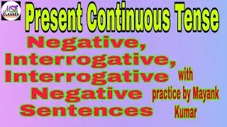 Present Continuous Tense, Negative, Interrogative & Interrogative-negative Sentences with practice