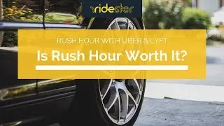 Rush Hour with Uber & Lyft: Is It Worth It?