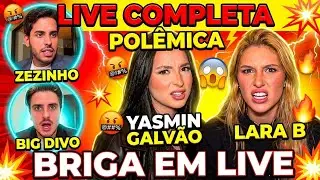 LIVE COMPLETA BRIGA DA YASMIN GALVÃO E LARA B // ZEZINHO E BIG DIVO #yasmingalvao #larab 