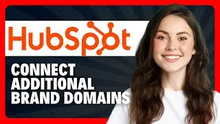 How to Connect Additional Brand Domains in HubSpot in 2026