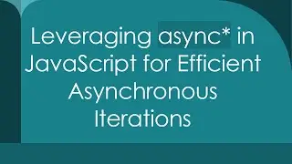 Leveraging async* in JavaScript for Efficient Asynchronous Iterations