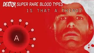 Super Rare Blood Types [Showtime's Dexter] - Is That a Thing? (Down the Science Rabbit Hole)