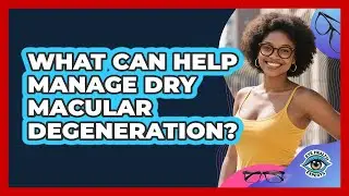 What Can Help Manage Dry Macular Degeneration?