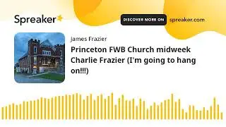 Princeton FWB Church midweek Charlie Frazier (I'm going to hang on!!!)