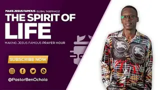 THE SPIRIT OF LIFE; MAKING JESUS FAMOUS PRAYER HOUR WITH PASTOR BEN OCHOLA