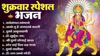 शुक्रवार भक्ति भजन : सर्वमंगल मांगल्ये, ॐ भूर्भुवः स्वः, या देवी सर्व भूतेषु , दुर्गा चालीसा व आरती