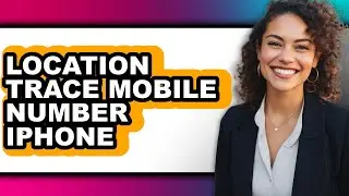 How to Location Trace Mobile Number Iphone (easy Method)
