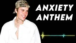 Anxiety Anthem - Justin Bieber 