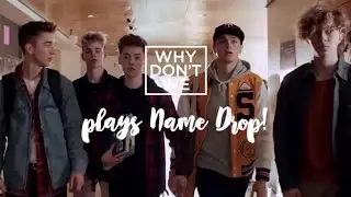 WHY DONT WE PLAYS NAME DROP