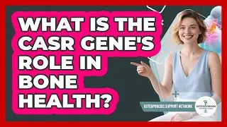 What Is The CaSR Gene's Role In Bone Health? - Osteoporosis Support Network