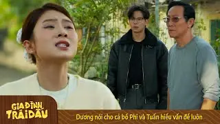 Gia Đình Trái Dấu | Dương nói cho cả bố Phi và Tuấn hiểu vấn đề luôn