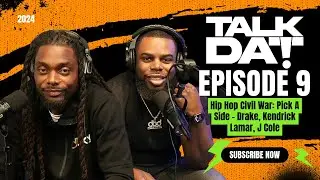 Talk Dat Episode 9 | Hip Hop Civil War: Pick A Side - Drake, Kendrick Lamar, J Cole