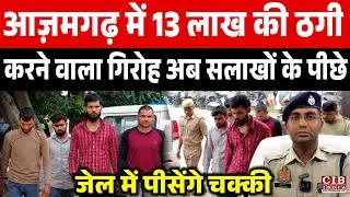 आज़मगढ़ में 13 लाख की ठगी करने वाला गिरोह अब सलाखों के पीछे , जेल में पीसेंगे चक्की