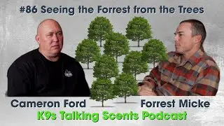#86 Seeing the Forrest from the Trees with Forrest Micke - K9s Talking Scents Podcast