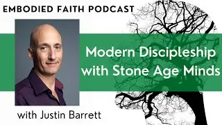 032 Modern Discipleship with Stone Age Minds (with Justin Barrett)