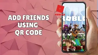HOW TO ADD FRIENDS USING QR CODE ON ROBLOX