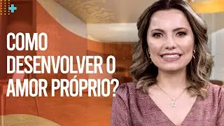 Como desenvolver o amor pr&oacute;prio? - Intelig&ecirc;ncia Emocional | Laura Widal