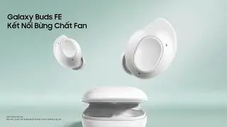 Galaxy Buds FE: Kết nối bừng chất Fan | Samsung