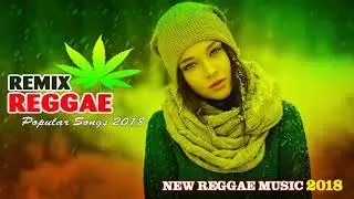 New Reggae Pop Songs 2018  - The Very Best Of Reggae Songs -  New Reggae Music 2018
