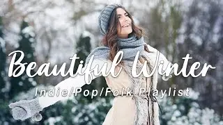 Beautiful Winter | Make your winter day better with this playlist | Indie/Pop/Folk/Acoustic Playlist