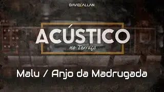 Malu / Anjo da Madrugada - Ac&uacute;stico no terra&ccedil;o - David e Allan