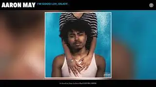 AARON MAY - I'M GOOD LUV, ENJOY. (Official Audio)