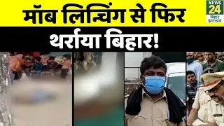 Bihar में फिर Mob Lynching, भीड़ ने चोर को पीट-पीट कर उतार दिया मौत के घाट