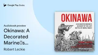Okinawa: A Decorated Marine&rsquo;s Account of the&hellip; by Robert Leckie &middot; Audiobook preview
