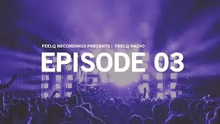 FeelQ Recordings Presents : FeelQ Radio EP : 03 (Inc. Guestmix By Desren)