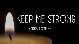 Jordan Smithy - Keep Me Strong (Lyric Video)