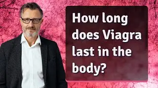 How long does Viagra last in the body?