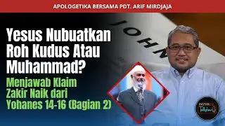 Apologetika Ex Muslim Menjawab Klaim Zakir Naik (Bgn 2) : Yesus Nubuatkan Roh Kudus Atau Muhammad?