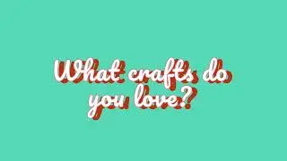 What crafts do you love?