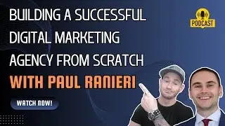 🔥Building a Successful Digital Marketing Agency From Scratch | With Paul Ranieri