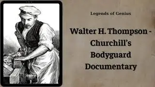 Walter H. Thompson - Churchill&rsquo;s Bodyguard Documentary | Legends of Genius
