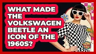 What Made The Volkswagen Beetle An Icon Of The 1960s?