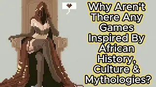 Why Aren't There Any Games Inspired By African History, Culture & Mythologies?