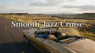 Smooth Jazz Cruise &ndash; Calm Highway Music for Driving | EP56