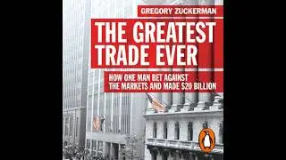 Greatest Trade Ever: How One Man Bet Against the Markets and Made $20 Billion - Gregory Zuckerman