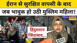 Indian's Return From Iran : ईरान से भारत लौटी मुस्लिम महिला क्यों हो उठी भावुक ? Latest Hindi News