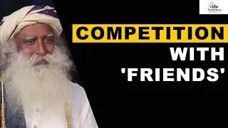 Sadhguru on Competition With 'Friends' | Friendship | Sadness | Jealousy | Humans | Happiness