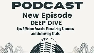 Podcast episode 6 | Vision Boards: Visualizing Success and Achieving Goals | Deep Dive