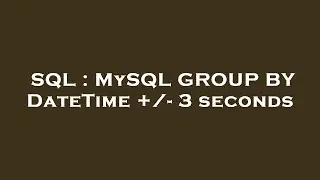SQL : MySQL GROUP BY DateTime +/- 3 seconds