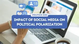 Episode 2: Impact of Social Media on Political Polarization (Politics Season 1 Episode 1)