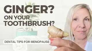 Dental Health in Menopause | Pro-Aging Health Benefits of Ginger