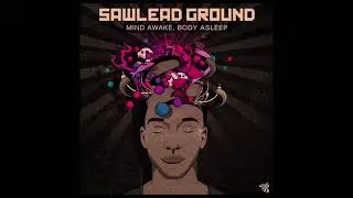 Sawlead Ground - Mind Awake, Body Asleep (Original Mix)