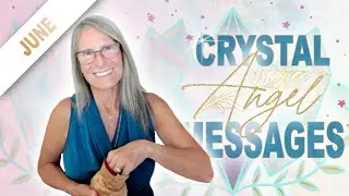 June Crystal Messages from your Angels