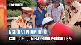 Người vi phạm bỏ xe rời đi: CSGT có đủ điều kiện niêm phong phương tiện?